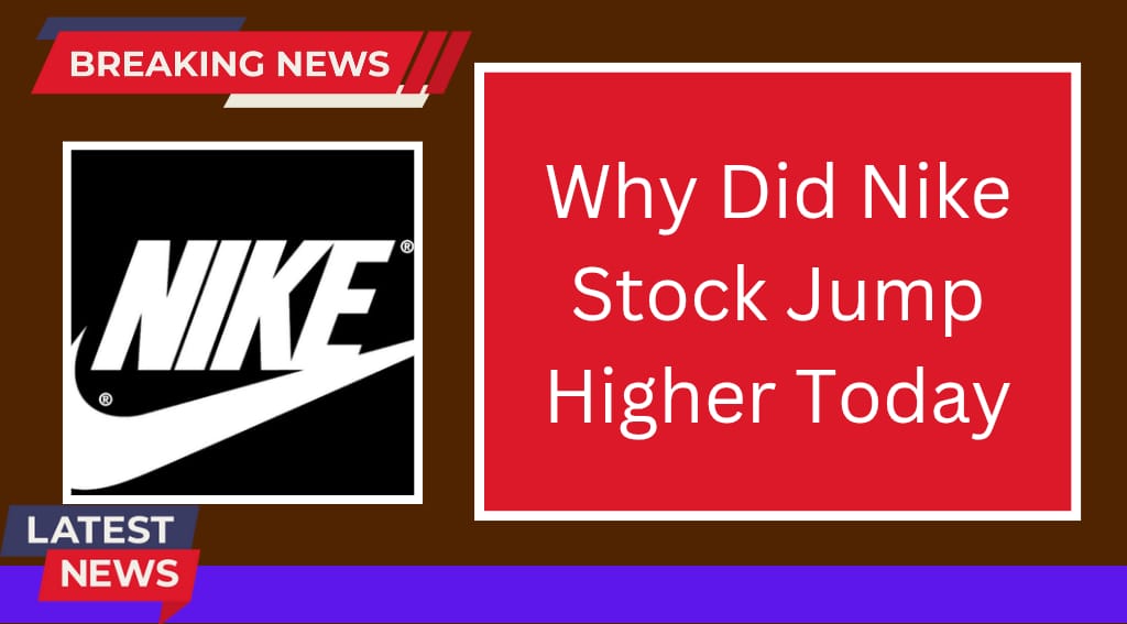 Why Did Nike Stock Jump Higher Today